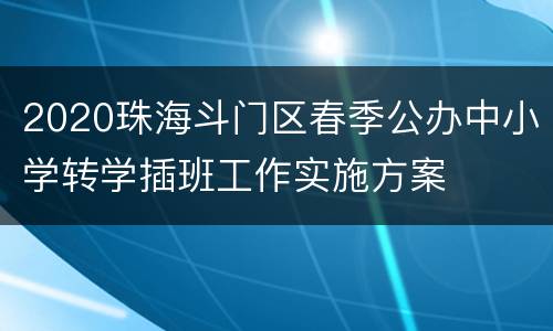 2020珠海斗门区春季公办中小学转学插班工作实施方案