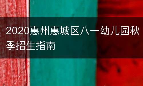 2020惠州惠城区八一幼儿园秋季招生指南