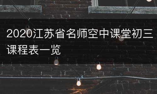 2020江苏省名师空中课堂初三课程表一览