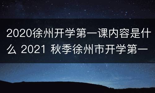2020徐州开学第一课内容是什么 2021 秋季徐州市开学第一课