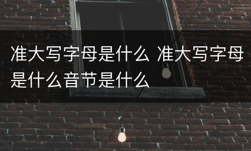 准大写字母是什么 准大写字母是什么音节是什么