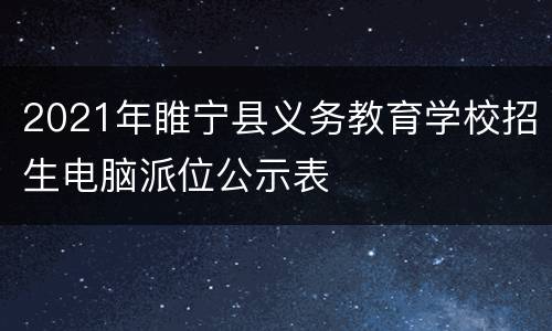 2021年睢宁县义务教育学校招生电脑派位公示表