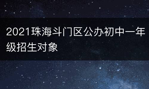 2021珠海斗门区公办初中一年级招生对象