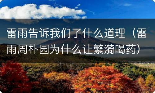雷雨告诉我们了什么道理（雷雨周朴园为什么让繁漪喝药）