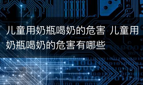 儿童用奶瓶喝奶的危害 儿童用奶瓶喝奶的危害有哪些