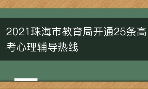 2021珠海市教育局开通25条高考心理辅导热线
