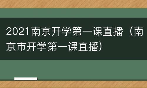 2021南京开学第一课直播（南京市开学第一课直播）