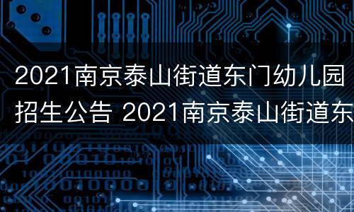 2021南京泰山街道东门幼儿园招生公告 2021南京泰山街道东门幼儿园招生公告图片