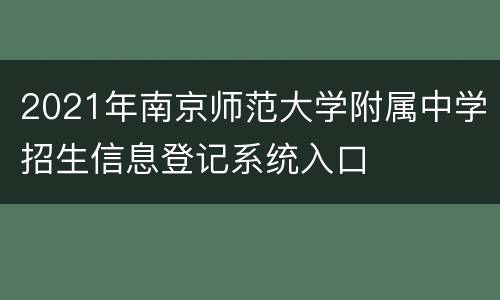 2021年南京师范大学附属中学招生信息登记系统入口