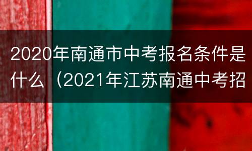 2020年南通市中考报名条件是什么（2021年江苏南通中考招生指南）