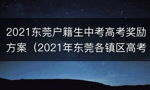 2021东莞户籍生中考高考奖励方案（2021年东莞各镇区高考奖励）