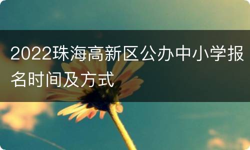 2022珠海高新区公办中小学报名时间及方式