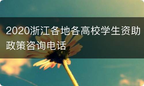 2020浙江各地各高校学生资助政策咨询电话