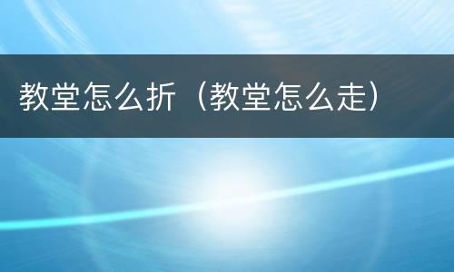 教堂怎么折（教堂怎么走）