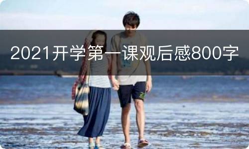 2021开学第一课观后感800字