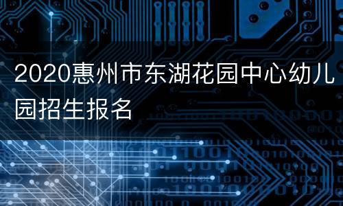 2020惠州市东湖花园中心幼儿园招生报名