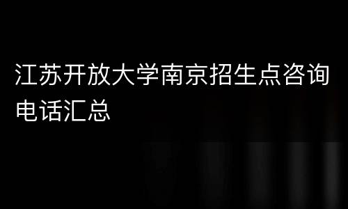 江苏开放大学南京招生点咨询电话汇总