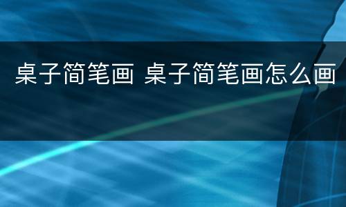 桌子简笔画 桌子简笔画怎么画
