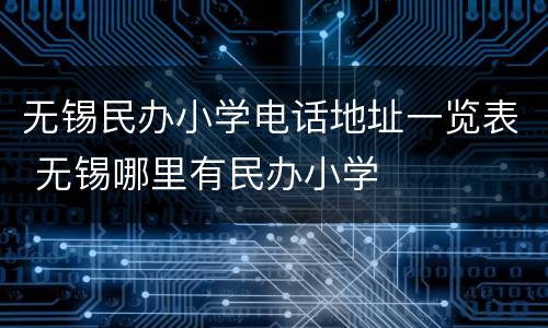 无锡民办小学电话地址一览表 无锡哪里有民办小学
