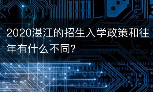 2020湛江的招生入学政策和往年有什么不同？