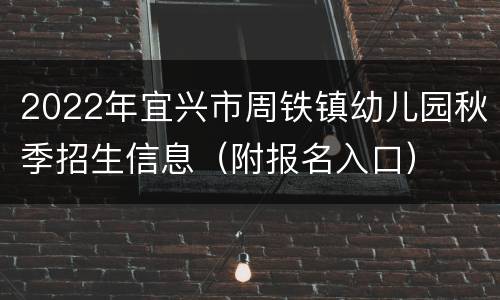 2022年宜兴市周铁镇幼儿园秋季招生信息（附报名入口）