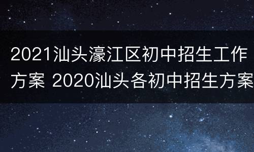 2021汕头濠江区初中招生工作方案 2020汕头各初中招生方案信息
