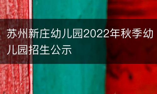 苏州新庄幼儿园2022年秋季幼儿园招生公示