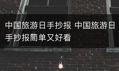 中国旅游日手抄报 中国旅游日手抄报简单又好看