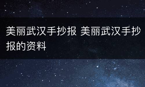 美丽武汉手抄报 美丽武汉手抄报的资料