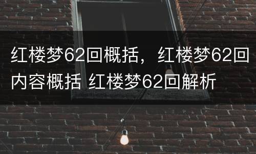 红楼梦62回概括，红楼梦62回内容概括 红楼梦62回解析