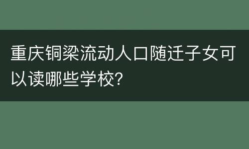 重庆铜梁流动人口随迁子女可以读哪些学校？