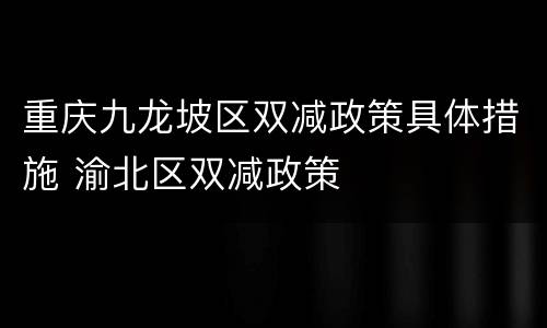 重庆九龙坡区双减政策具体措施 渝北区双减政策