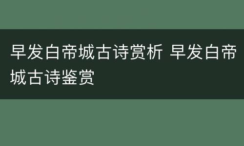 早发白帝城古诗赏析 早发白帝城古诗鉴赏