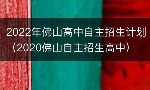 2022年佛山高中自主招生计划（2020佛山自主招生高中）