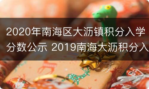 2020年南海区大沥镇积分入学分数公示 2019南海大沥积分入学入围