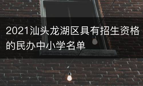 2021汕头龙湖区具有招生资格的民办中小学名单