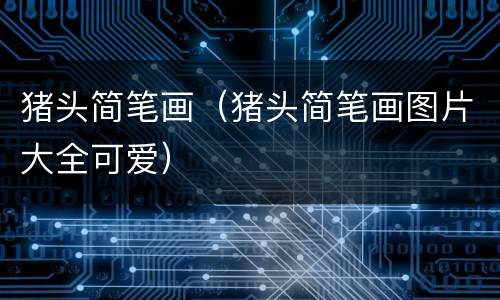 猪头简笔画（猪头简笔画图片大全可爱）