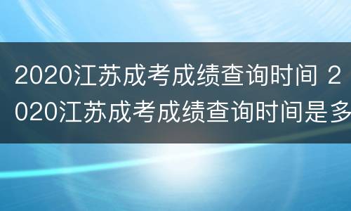 2020江苏成考成绩查询时间 2020江苏成考成绩查询时间是多少