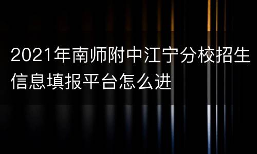 2021年南师附中江宁分校招生信息填报平台怎么进