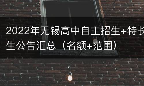 2022年无锡高中自主招生+特长生公告汇总（名额+范围）