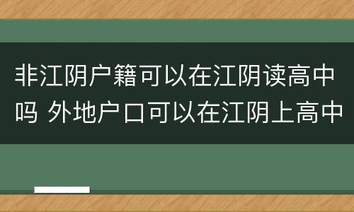 非江阴户籍可以在江阴读高中吗 外地户口可以在江阴上高中吗