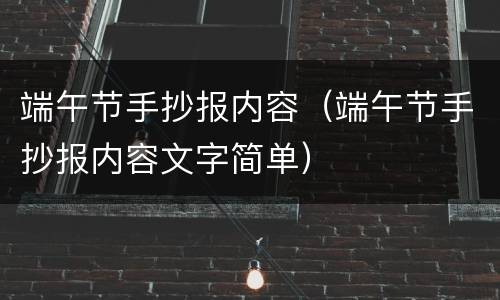 端午节手抄报内容（端午节手抄报内容文字简单）