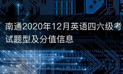 南通2020年12月英语四六级考试题型及分值信息