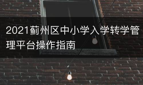 2021蓟州区中小学入学转学管理平台操作指南