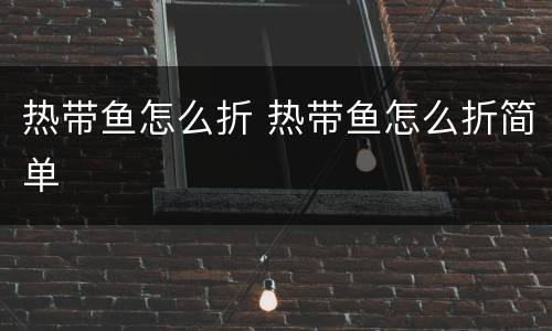 热带鱼怎么折 热带鱼怎么折简单