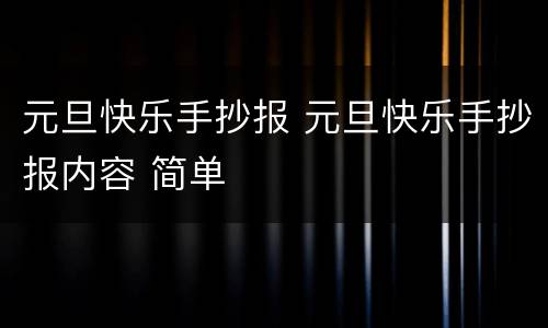元旦快乐手抄报 元旦快乐手抄报内容 简单