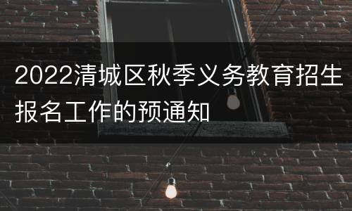 2022清城区秋季义务教育招生报名工作的预通知