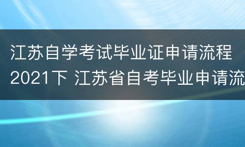 江苏自学考试毕业证申请流程2021下 江苏省自考毕业申请流程