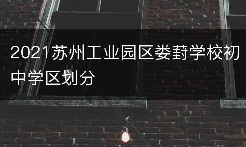 2021苏州工业园区娄葑学校初中学区划分