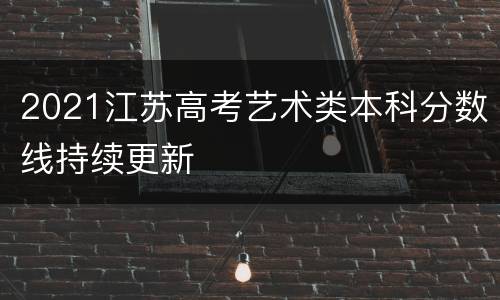2021江苏高考艺术类本科分数线持续更新